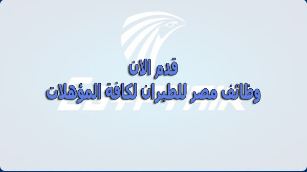 وظائف مصر للطيران لعدة تخصصات شاغرة