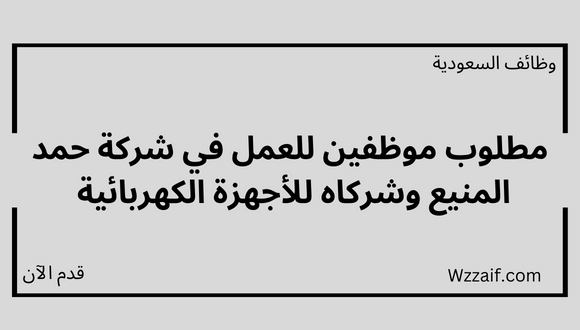 وظائف ادارية لدى شركة حمد المنيع للأجهزة الكهربائية لحملة البكالوريوس فأعلى بالرياض