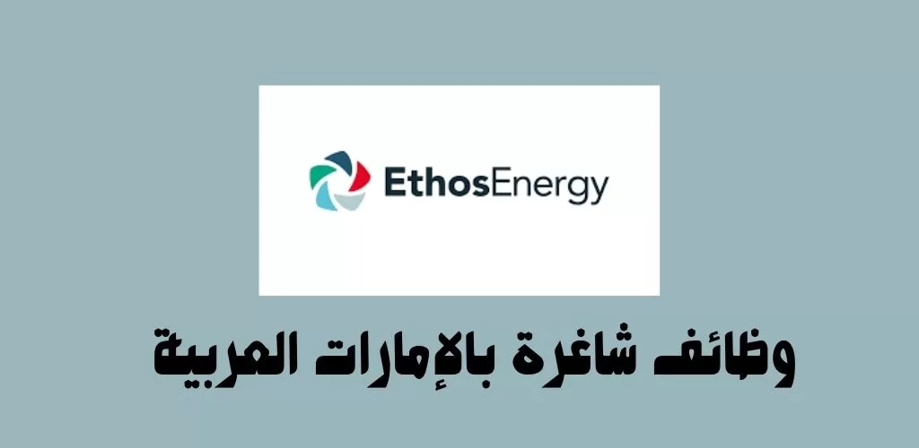 قدم الأن وظائف شاغرة لدى شركة EthosEnergy بالإمارات العربية