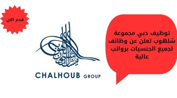 توظيف دبي مجموعة شلهوب تعلن عن وظائف لجميع الجنسيات برواتب عالية