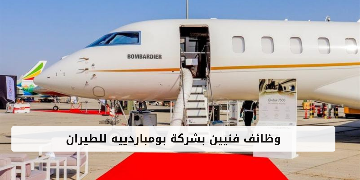 وظائف فنيين بشركة بومباردييه للطيران