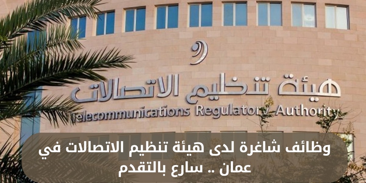 هيئة تنظيم الاتصالات تعلن عن وظائف وفرص عمل
