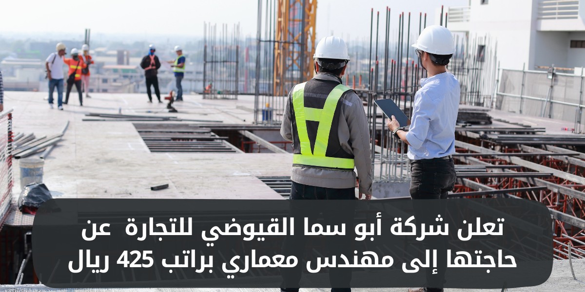 مطلوب مهندس معماري للعمل بشركة أبو سما القيوضي للتجارة