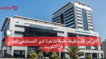 وظائف طبية في المستشفى الدولي بعدة تخصصات في الكويت للجنسين